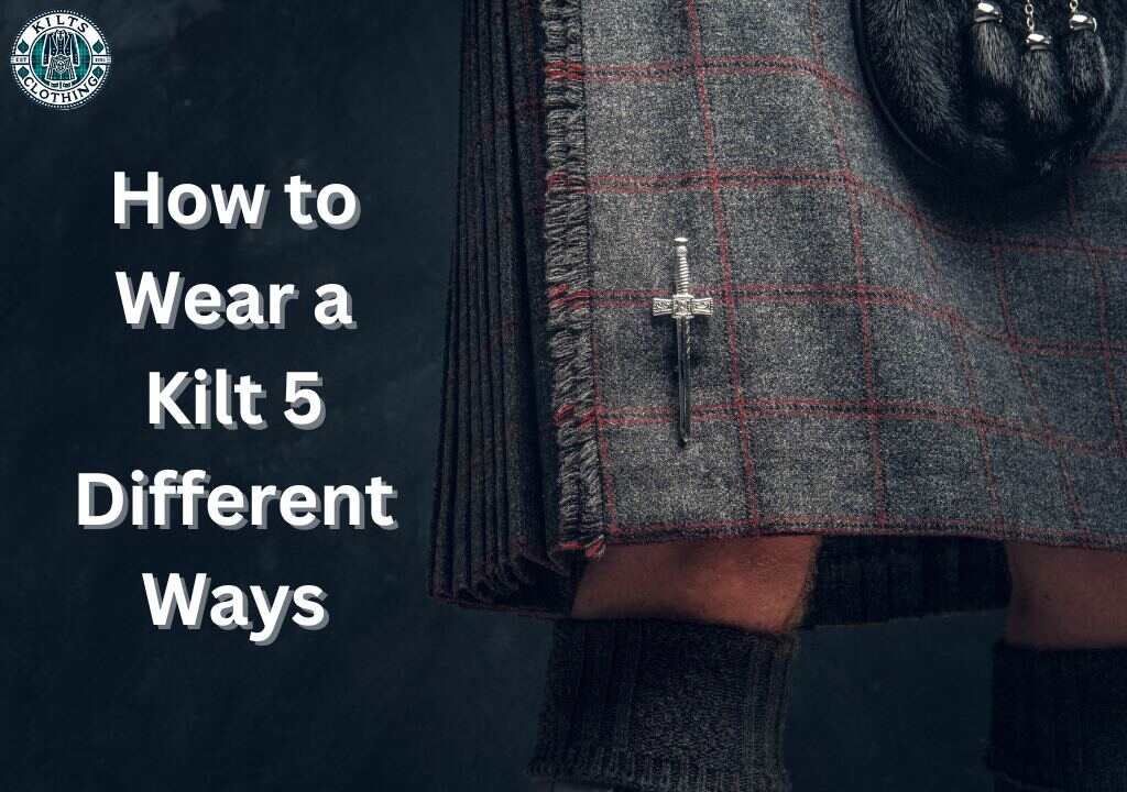 How to Wear a Kilt 5 Different Ways